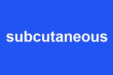 subcutaneous