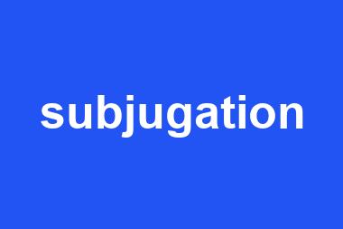 subjugation