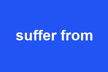 suffer from