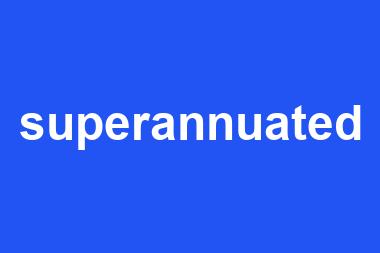 superannuated