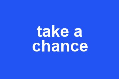 take a chance