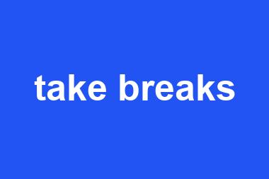 take breaks