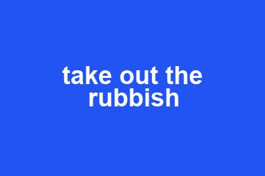 take out the rubbish