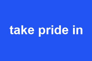 take pride in