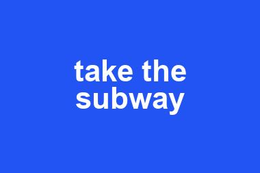 take the subway