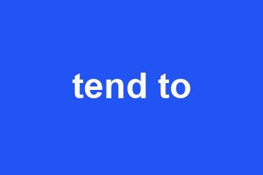 tend to