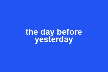 the day before yesterday