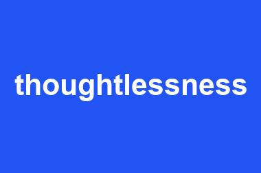 thoughtlessness