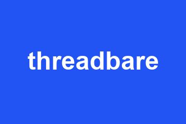 threadbare