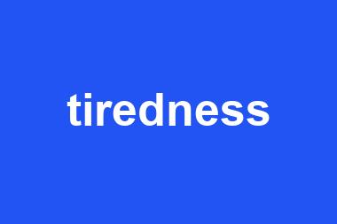 tiredness