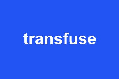 transfuse