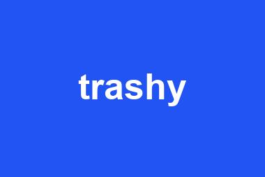 trashy