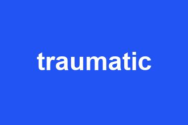 traumatic