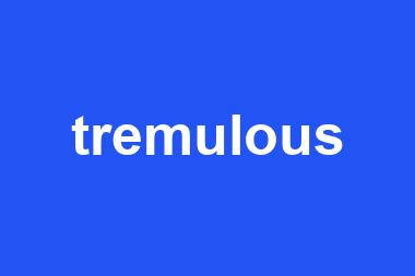 tremulous