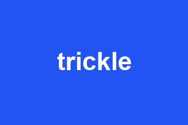 trickle