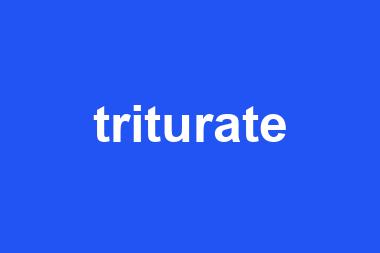 triturate