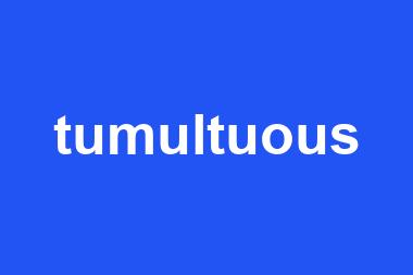 tumultuous