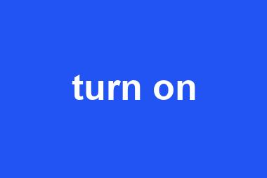 turn on