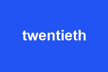 twentieth