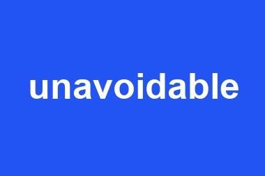 unavoidable