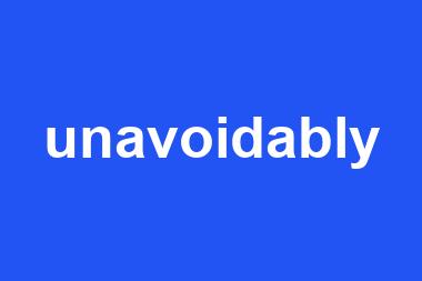 unavoidably