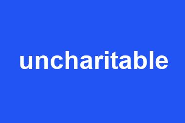 uncharitable