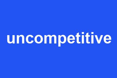 uncompetitive