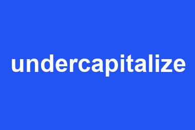 undercapitalize