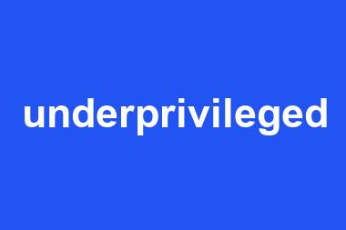 underprivileged