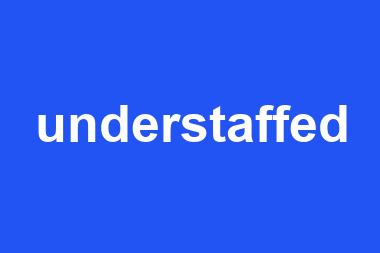 understaffed