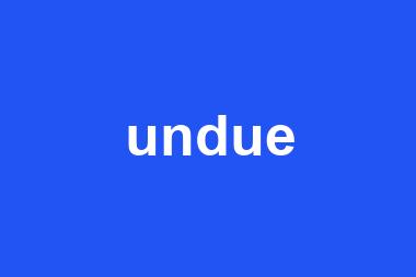 undue