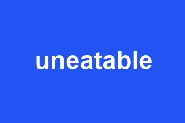 uneatable