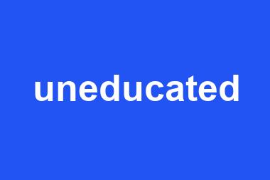 uneducated