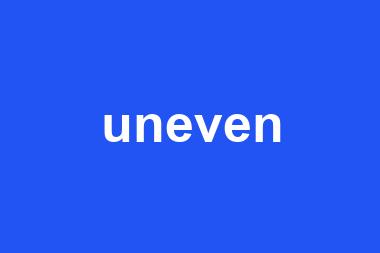 uneven