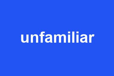 unfamiliar