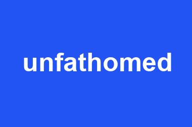 unfathomed