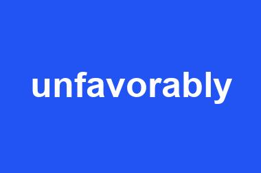 unfavorably