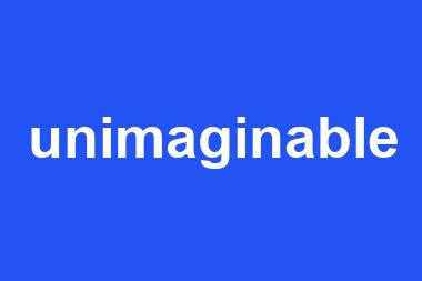 unimaginable