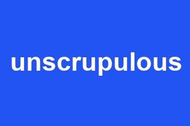 unscrupulous