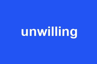 unwilling