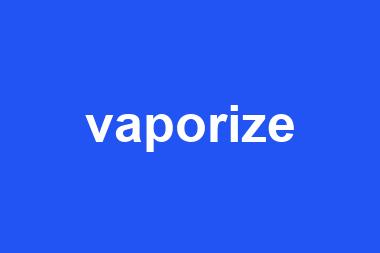 vaporize