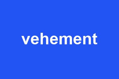 vehement