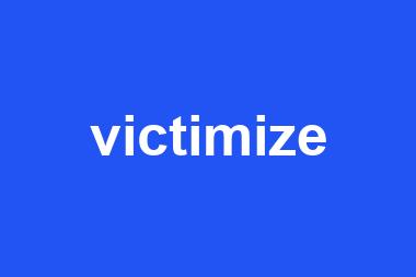 victimize