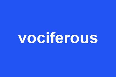 vociferous