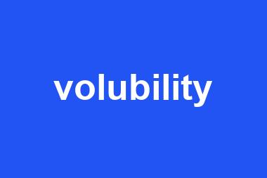 volubility