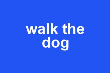 walk the dog