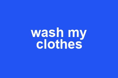 wash my clothes