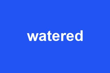 watered