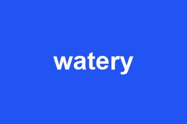 watery