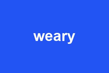 weary